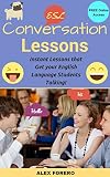 ESL Conversation Lessons: Instant Lessons that Get your English Language Students Talking! (English Edition)