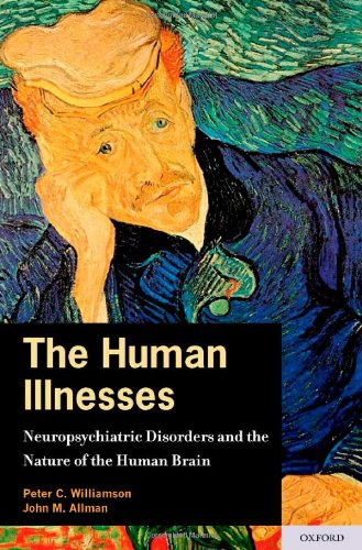 The Human Illnesses: Neuropsychiatric Disorders and the Nature of the Human Brain