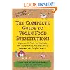 The Complete Guide to Vegan Food Substitutions: Veganize It!  Foolproof Methods for Transforming Any Dish into a Delicious New Vegan Favorite
