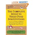 The Complete Guide to Vegan Food Substitutions: Veganize It!  Foolproof Methods for Transforming Any Dish into a Delicious New Vegan Favorite