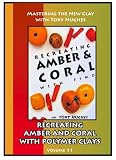 Recreating Amber and Coral with Polymer Clays (Mastering the New Clay with Tory Hughes Vol 11)