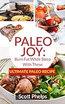 Paleo Joy: Burn Fat While Sleeping With These Ultimate Paleo Recipes Paleo Joy: Burn Fat While Sleeping With These Ultimate Paleo Recipes