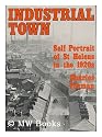Industrial Town: Self Portrait of St.Helens in the 1920's