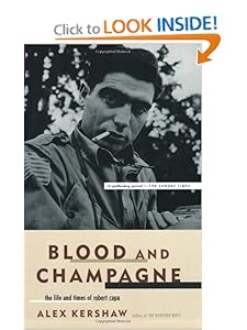 Blood And Champagne: The Life And Times Of Robert Capa Alex Kershaw