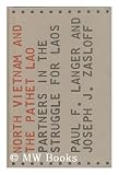 North Vietnam and the Pathet Lao: Partners in the Struggle for Laos (Rand Corporation Research Studies)