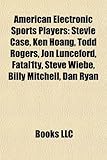 American Electronic Sports Players: Stevie Case, Ken Hoang, Todd Rogers, Jon Lunceford, Fatal1ty, Steve Wiebe, Dan Ryan, Billy Mitchell-