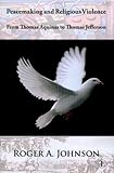 Peacemaking and religious violence : from Thomas Aquinas to Thomas Jefferson