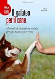 Il galateo per il cane. Manuale di educazione sociale per una buona convivenza (Io e il mio cane)