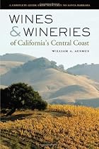 Wines and Wineries of California's Central Coast: A Complete Guide from Monterey to Santa Barbara
