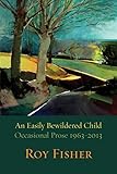An easily bewildered child : occasional prose, 1963-2013