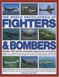 The World Encyclopedia of Fighters and Bombers: Features 1500 wartime and modern identification photographs Includes A-Z catalogues and fact boxes for ... and B-2 Spirit (World Encyclopedia)