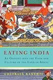 Eating India: An Odyssey into the Food and Culture of the Land of Spices Chitrita Banerji