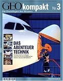 GEO Kompakt 3/2005: Das Abenteuer Technik - Vom Nanoroboter bis zum Megajet - Von der Solarzelle bis zum denkenden Haus: Verstehen, wie unsere Welt funktioniert - 