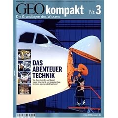 GEO Kompakt 3/2005: Das Abenteuer Technik. Vom Nanoroboter bis zum Megajet. Von der Solarzelle bis zum denkenden Haus: Verstehen, wie unsere Welt funktioniert