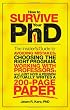 How to Survive Your PhD: The Insider's Guide to Avoiding Mistakes, Choosing the Right Program, Working with Professors, and Just How a Person Actually Writes a 200-Page Paper