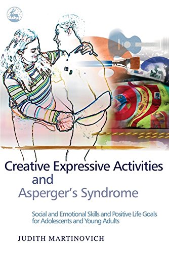 Creative Expressive Activities and Asperger's Syndrome: Social and Emotional Skills and Positive Life Goals for Adolescents and Young Adults