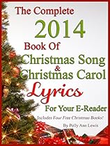 The Complete 2014 Book Of Christmas Song Lyrics And Christmas Carol Lyrics For Your E-Reader The Complete 2014 Book Of Christmas Song Lyrics And Christmas Carol Lyrics For Your E-Reader