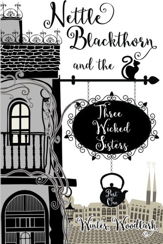 Nettle Blackthorn and the Three Wicked Sisters: Part One (The Forgotten Wilds) (Volume 1), by Winter Woodlark
