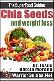 CHIA SEEDS BENEFITS: CHIA SEEDS AND WEIGHT LOSS (The Superfood Guides)
