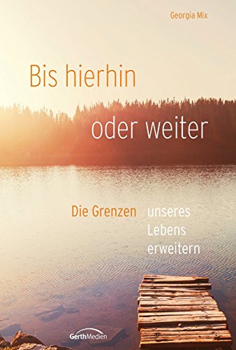 Bis hier hin und weiter: Die Grenzen unseres Lebens annehmen oder erweitern (German Edition)