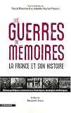 Les guerres de mémoires : La France et son histoire, enjeux politiques, controverses historiques, stratégies médiatiques