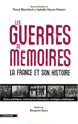 Les guerres de mémoires : La France et son histoire, enjeux politiques, controverses historiques, stratégies médiatiques