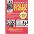 The Koehler Method of Guard Dog Training: An Effective and Authoritative Guide for Selecting, Training and Maintaining Dogs in Home Protection and Police, Security, Sentry, and Military Use