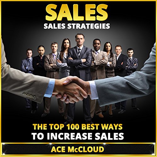 Sales: Sales Strategies: The Top 100 Best Ways to Increase Sales