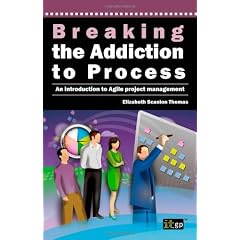 Breaking the Addiction to Process: An Introduction to Agile Project Management