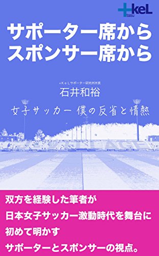サポーター席からスポンサー席から: 女子サッカー 僕の反省と情熱 (＋ＫｅＬＢＯＯＫＳ)