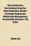 Harm Reduction: Recreational Drug Use, Harm Reduction, Needle-Exchange Programme, Moderation Management, Responsible Drug Use, Trip Si