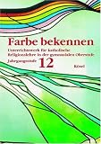 Farbe bekennen. Jahrgangsstufe 12. Grundkurs. (Lernmaterialien)