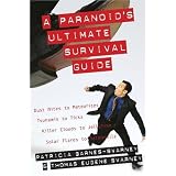 A Paranoid's Ultimate Survival Guide: Dust Mites to Meteorites, Tsunamis to Ticks, Killer Clouds to Jellyfish, Solar Flares to Salmonella