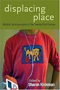 Displacing Place: Mobile Communication in the Twenty-First Century (Digital Formations)