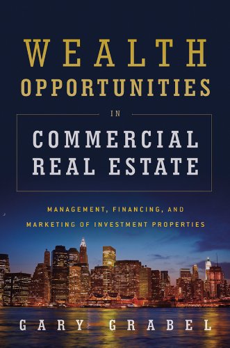 Wealth Opportunities in Commercial Real Estate: Management, Financing and Marketing of Investment Properties