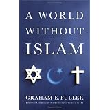 A World Without Islamby Graham E. Fuller