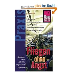 Fliegen ohne Angst: Angstfaktoren. Entspannungstechniken. Tipps f�r Notf�lle. Psychologische Einstimmung. Sichere Fluggesellschaften