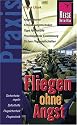Fliegen ohne Angst: Angstfaktoren. Entspannungstechniken. Tipps für Notfälle. Psychologische Einstimmung. Sichere Fluggesellschaften