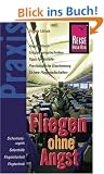 Fliegen ohne Angst: Angstfaktoren. Entspannungstechniken. Tipps f�r Notf�lle. Psychologische Einstimmung. Sichere Fluggesellschaften