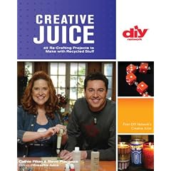 Creative Juice (DIY): 45 Re-Crafting Projects to Make with Recycled Stuff (DIY Network)