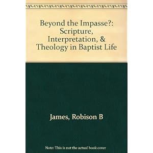 Beyond the Impasse?: Scripture, Interpretation, & Theology in Baptist Life
