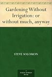 Gardening Without Irrigation: or without much, anyway