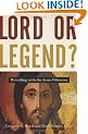 Lord or Legend?: Wrestling with the Jesus Dilemma