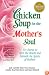 Chicken Soup for the Mother's Soul: 101 Stories to Open the Hearts and Rekindle the Spirits of Mothers