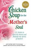 Chicken Soup for the Mother's Soul: 101 Stories to Open the Hearts and Rekindle the Spirits of Mothers