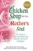 Chicken Soup for the Mother's Soul: 101 Stories to Open the Hearts and Rekindle the Spirits of Mothers