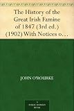 The History of the Great Irish Famine of 1847 (3rd ed.) (1902) With Notices of Earlier Irish Famines