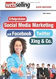 Erfolgreiches Social Media Marketing mit Facebook, Twitter, XING und Co.