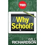 Why School?: How Education Must Change When Learning and Information Are Everywhere (Kindle Single) ~ Will Richardson