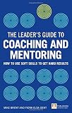 The leader's guide to coaching and mentoring : how to use soft skills to get hard results